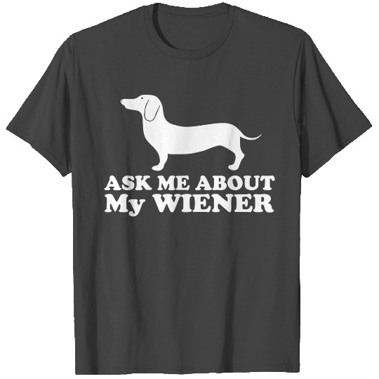 Ask Me About My Wiener Dachshund T Shirts