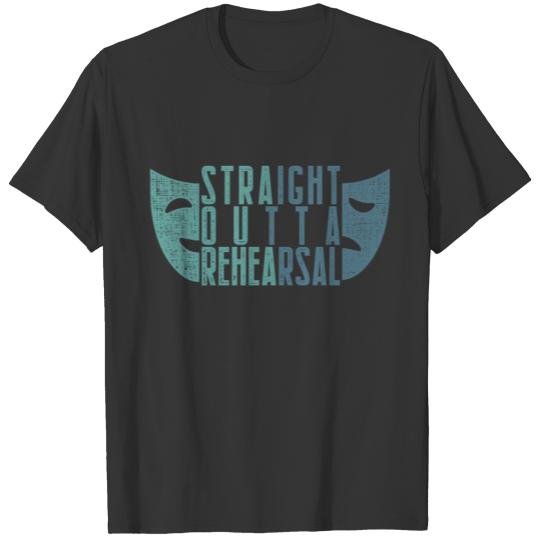 straight outta rehearsal acting gift T-shirt