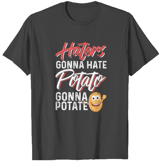 Haters Gonna Hate Potato Gonna Potate T Shirts
