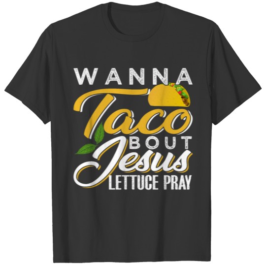 Wanna Taco Bout Jesus Lettuce Pray T-shirt