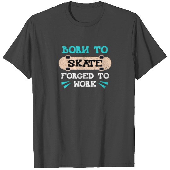 Born To Skate Forced To Work Funny Skateboarding T Shirts