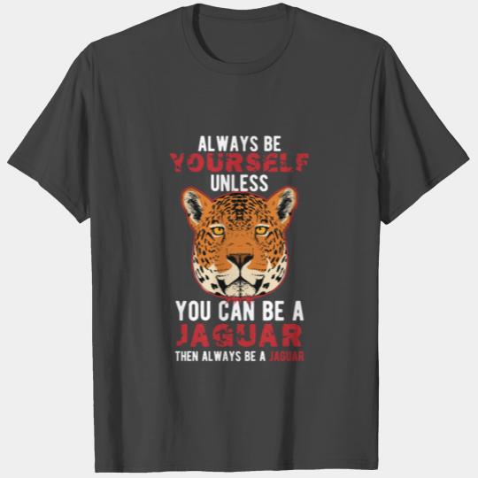 Always Be Yourself Unless You Can Be a Jaguar T Shirts