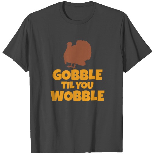 Gobble Til You Wobble Funny Thanksgiving Turkey T Shirts