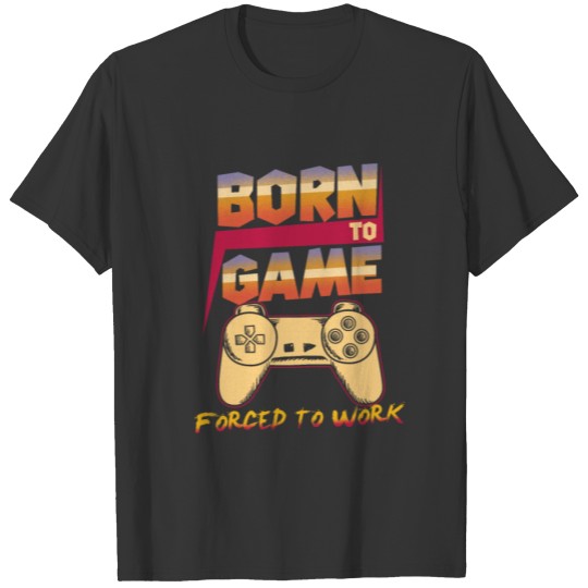 Born to game forced to work T-shirt