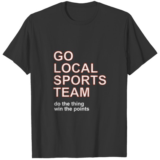 Go Local Sports Team T-Shirt, Funny Sarcastic T-shirt