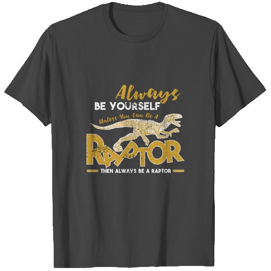 Always Be Yourself Unless You Can Be A Raptor Gift T Shirts