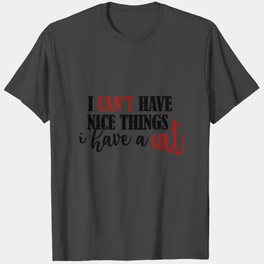 Cat owner I can't have nice things I have a cat T Shirts