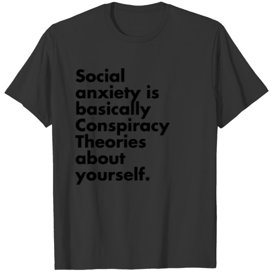 Social anxiety is basically Conspiracy Theories T Shirts