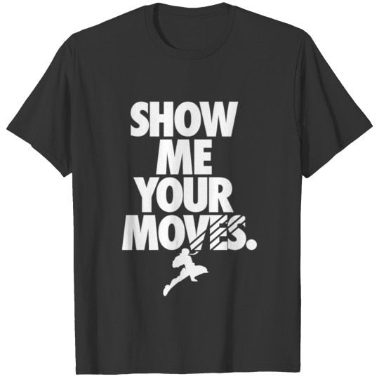 Show Me Your Moves T-shirt