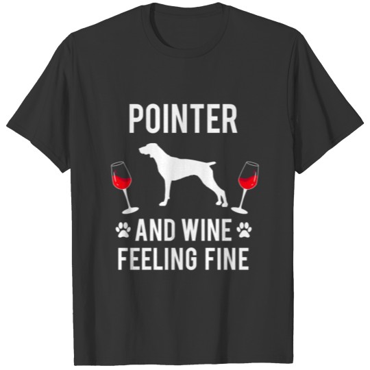 Pointer and Wine felling Fine Dog Lover T Shirts