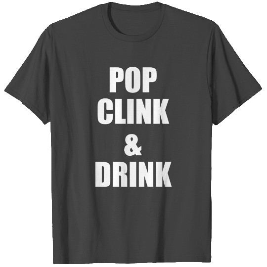 Funny Champagne - Pop Clink & Drink - Bubbly Humor T Shirts