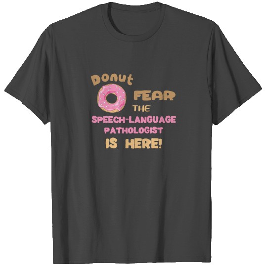 Donut Fear The Speech-Language Pathologist Is Here T Shirts