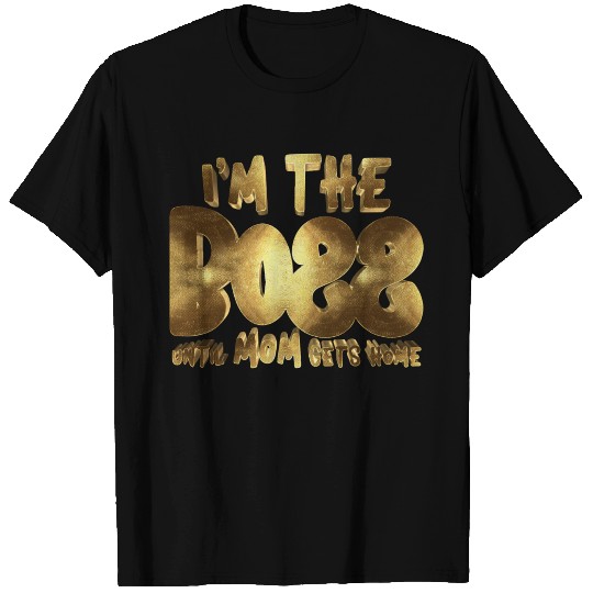 I'm The Boss Until Mom gets Home Golden T Shirts