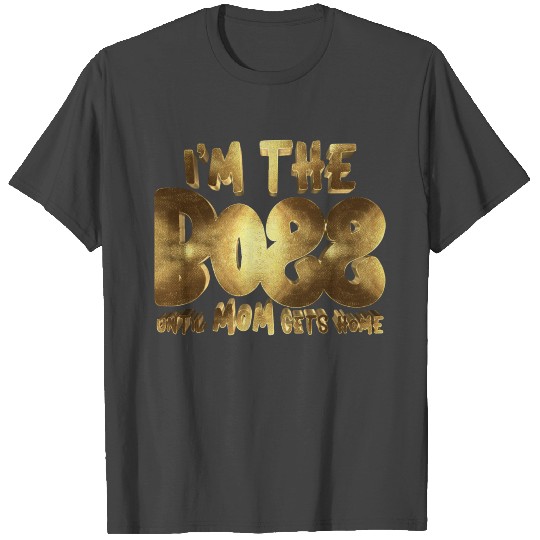 I'm The Boss Until Mom gets Home Golden T Shirts