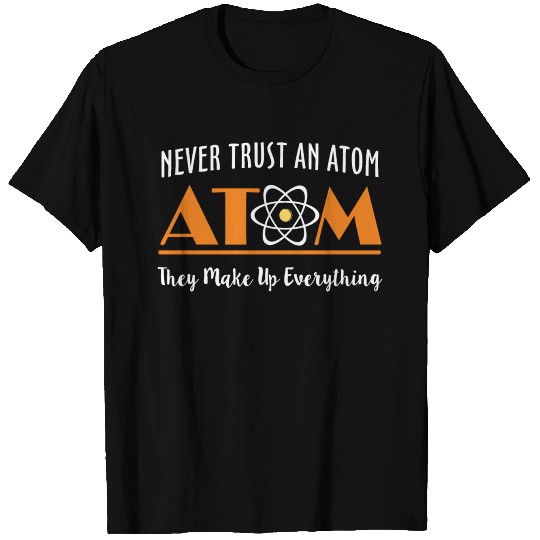 Never Trust An Atom They Make Up Everything Dark T Shirts