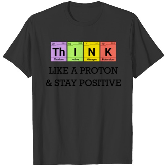 Think like a proton Chemistry Elements T-shirt