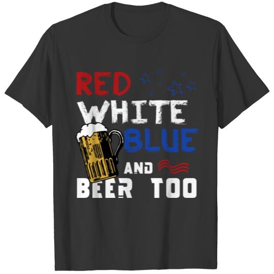 Red White Blue And Beer Too - Patriotic America T-shirt