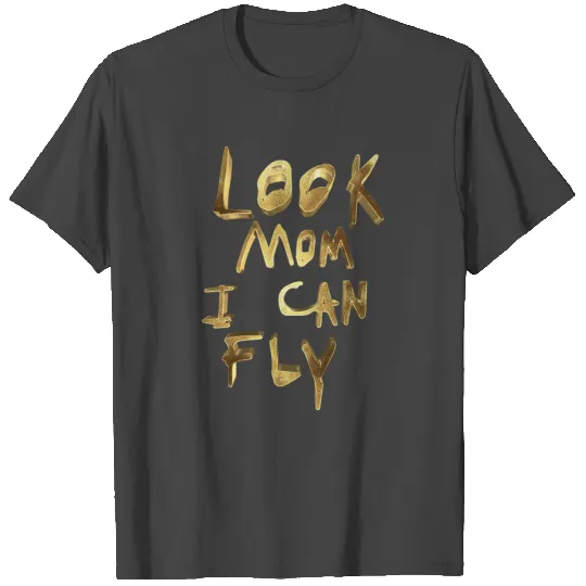 Look Mom I Can Fly Golden T Shirts