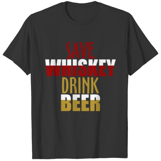 Save whiskey drink beer T-shirt