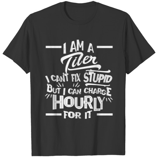 I'm a Tiler I Can't Fix Stupid But Can Charge T-shirt