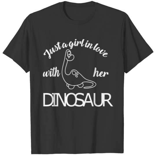 Just a girl in Love with her Dinosaur T Shirts
