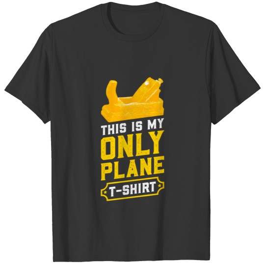 My Only Plane T-Shirt Woodworking Carpenter T-shirt