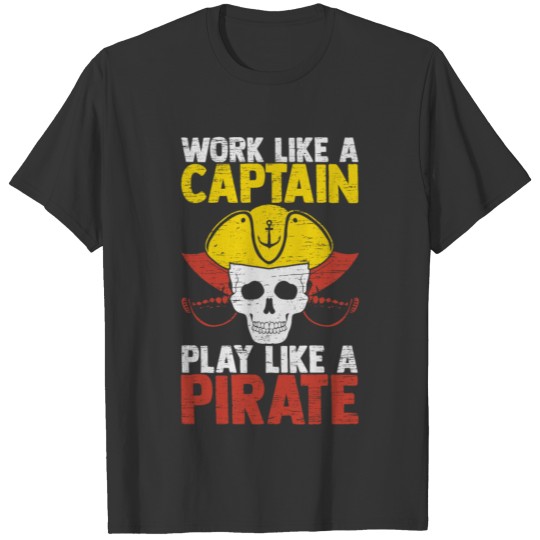 Work Like a Captain, Play Like a Pirate life goal T-shirt