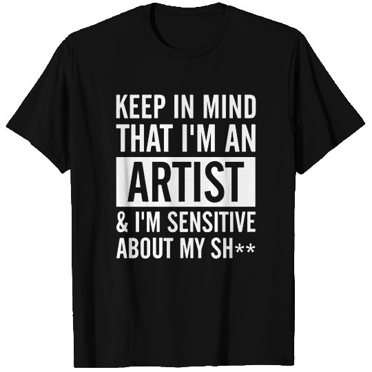 keep in mind that i am an artist i am sensitive ab T Shirts