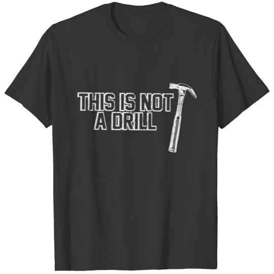 This Is Not A Drill hammer tradie joke diy builder T-shirt