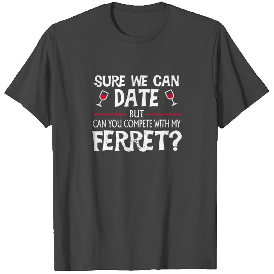 Compete With My Ferret Funny Dating T Shirts