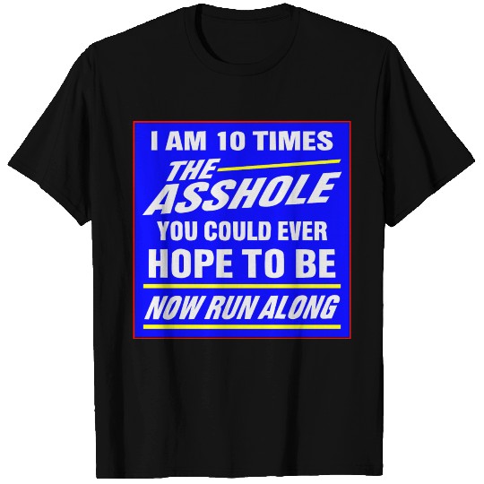 10 Times The Asshole You Could Ever Hope To Be © T Shirts