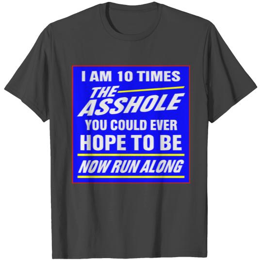 10 Times The Asshole You Could Ever Hope To Be © T Shirts