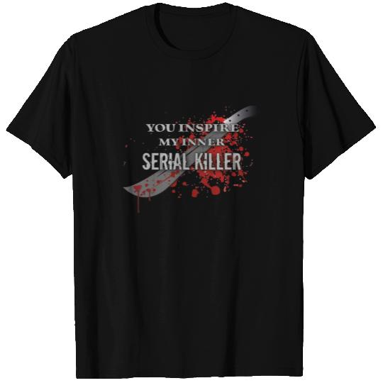 You Inspire my inner Serial Killer, Halloween T Shirts