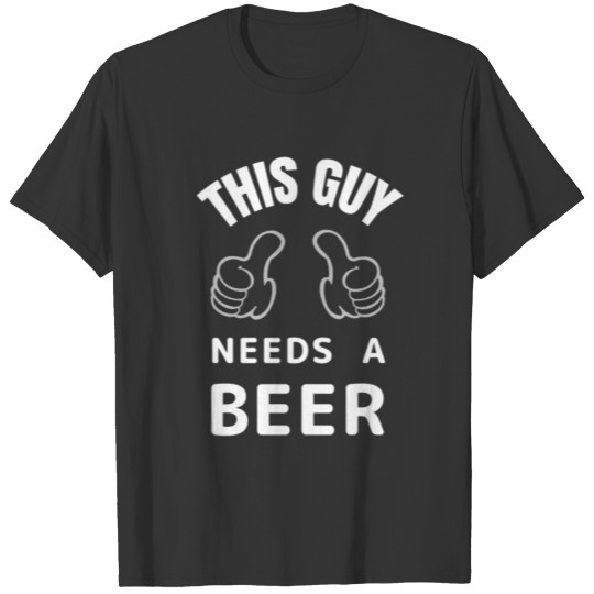 This Guy needs a Beer, Oktoberfest Shirt, white T-shirt