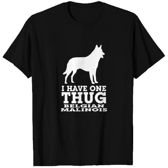 I Have One Thug Belgian Malinois T Shirts