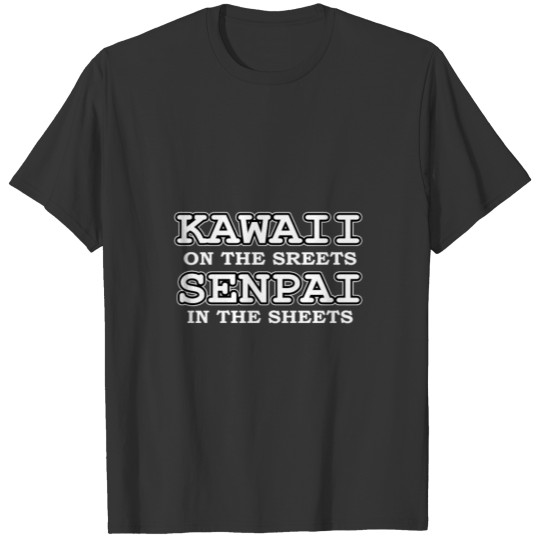 Kawaii on the streets Senpai in the sheets T-shirt