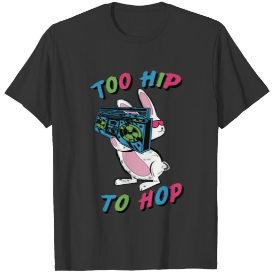 Too Hip To Hop Easter Basket Stuffers Toddlers T-shirt