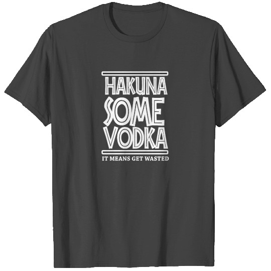 Hakuna Some vodka. It means get wasted T Shirts