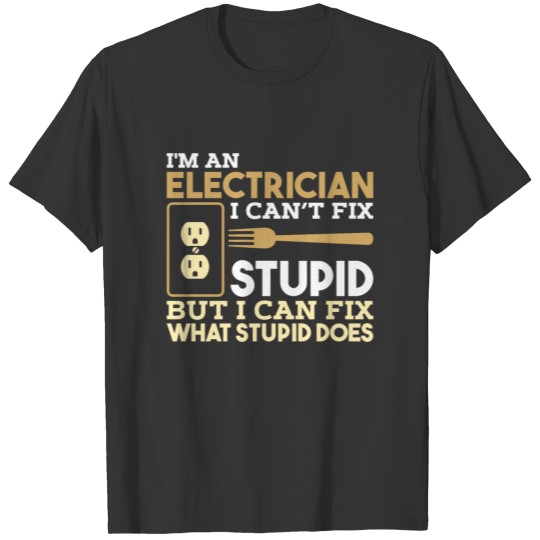 I'm An Electrician I Can Fix Stupid T-shirt