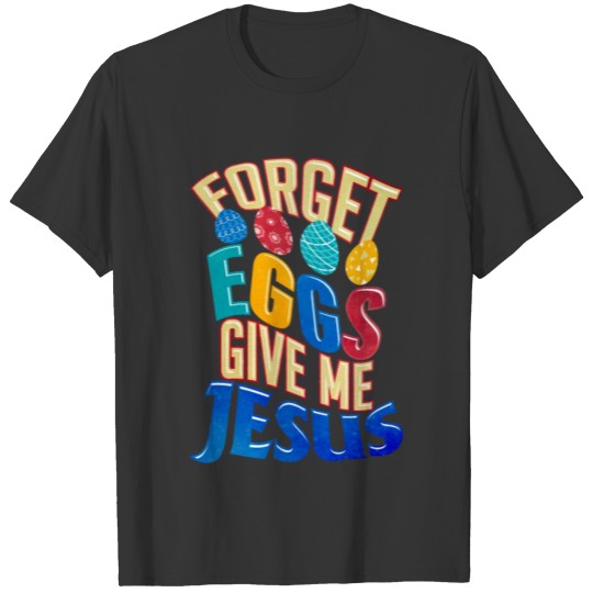 Easter Fun Forget Eggs Give Me Jesus T-shirt