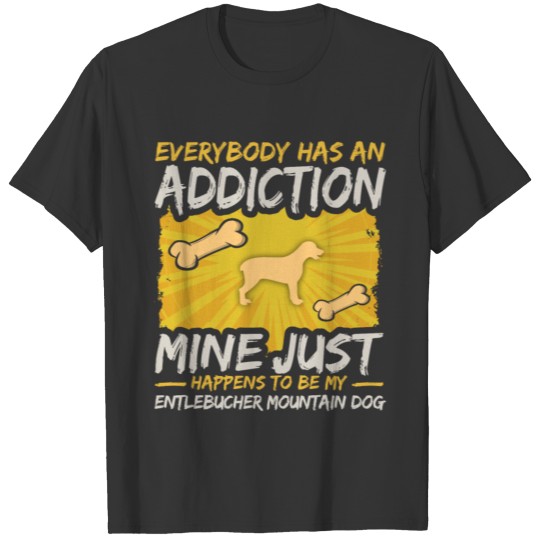 Entlebucher Mountain Dog Funny Dog Addiction T Shirts