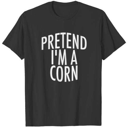 Pretend I'm A Corn T-shirt