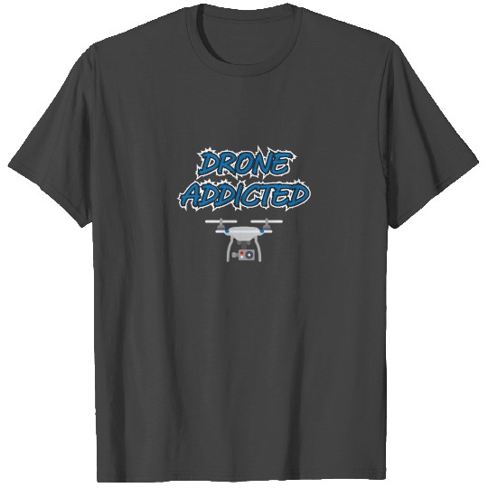 Drone Addicted Pilot T Shirts