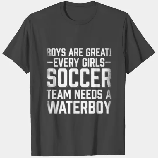 Boys Are Great Every Girls Soccer Team Waterboy T Shirts