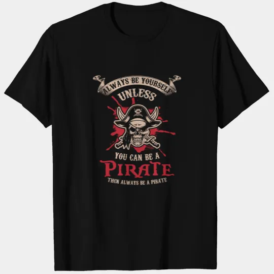 PIRATES: Always Be A Pirate T Shirts
