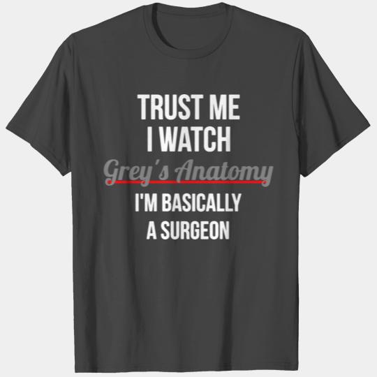 Trust Me I Watch Grey s Anatomy I m Basically T Shirts