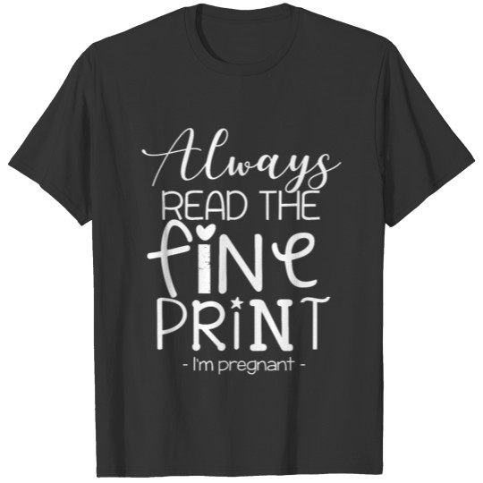 Always read the fine print I`m pregnant T-shirt