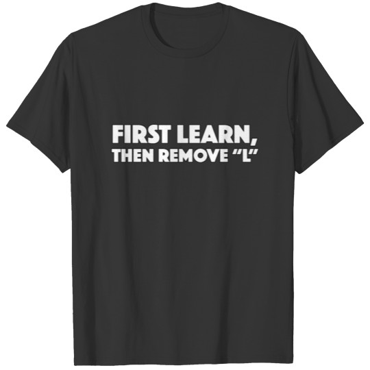 First Learn Then Remove L - Work/Business - TB T Shirts