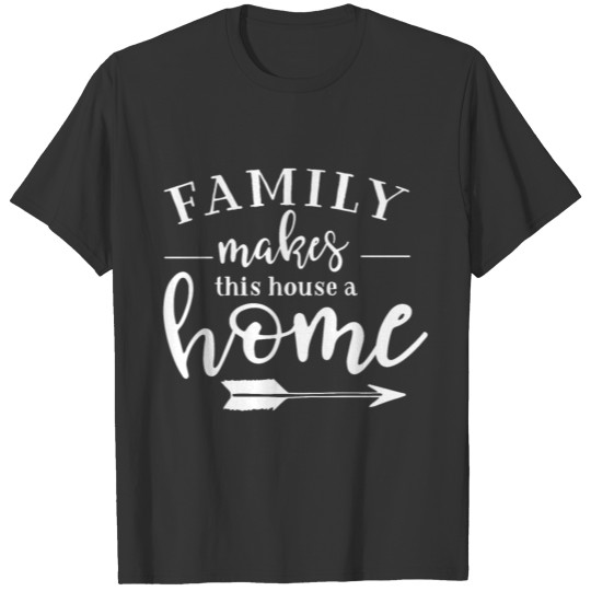 Family Makes This House A Home | Gift Idea T Shirts