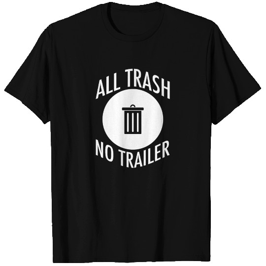 All Trash No Trailer T Shirts
